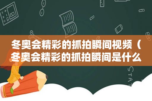 冬奥会精彩的抓拍瞬间视频（冬奥会精彩的抓拍瞬间是什么）