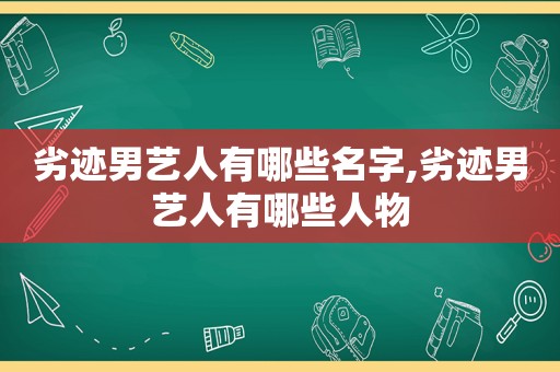 劣迹男艺人有哪些名字,劣迹男艺人有哪些人物  第1张