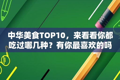 中华美食TOP10，来看看你都吃过哪几种？有你最喜欢的吗！  第1张