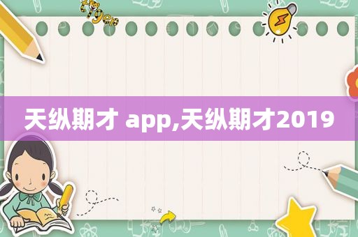 天纵期才 app,天纵期才2019