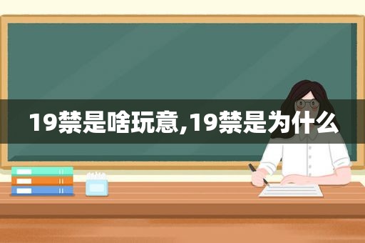 19禁是啥玩意,19禁是为什么