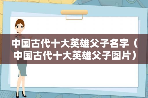 中国古代十大英雄父子名字（中国古代十大英雄父子图片）  第1张