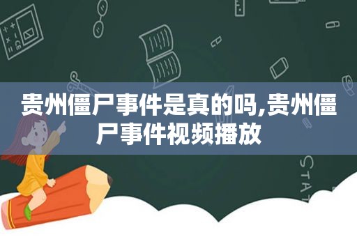 贵州僵尸事件是真的吗,贵州僵尸事件视频播放