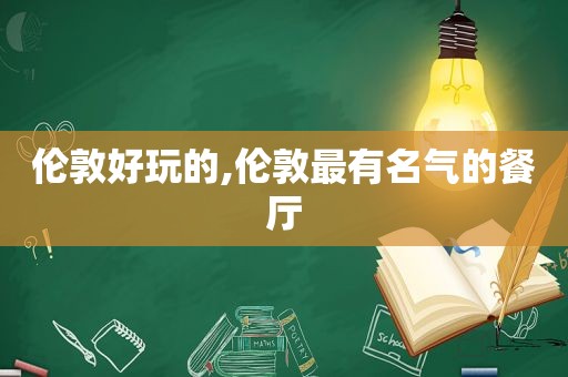 伦敦好玩的,伦敦最有名气的餐厅