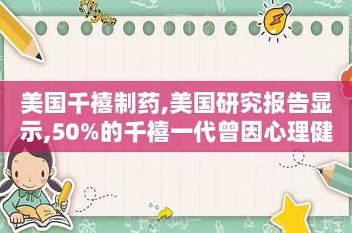 美国千禧制药,美国研究报告显示,50%的千禧一代曾因心理健康原因离职