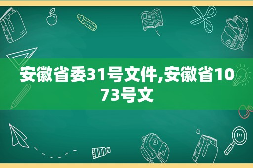 安徽省委31号文件,安徽省1073号文