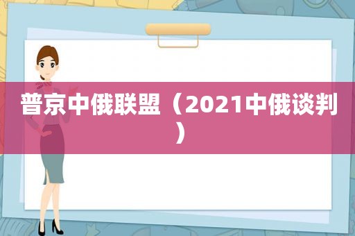 普京中俄联盟（2021中俄谈判）