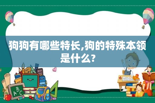 狗狗有哪些特长,狗的特殊本领是什么?