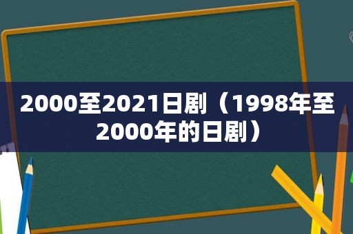 2000至2021日剧（1998年至2000年的日剧）