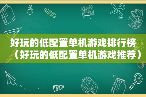 好玩的低配置单机游戏排行榜（好玩的低配置单机游戏推荐）