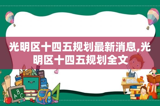 光明区十四五规划最新消息,光明区十四五规划全文