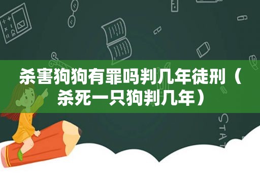 杀害狗狗有罪吗判几年徒刑（杀死一只狗判几年）