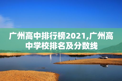 广州高中排行榜2021,广州高中学校排名及分数线