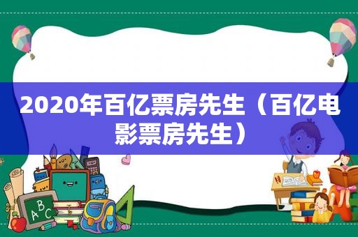 2020年百亿票房先生（百亿电影票房先生）