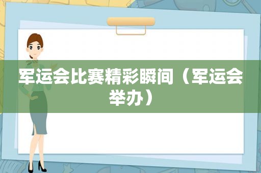 军运会比赛精彩瞬间（军运会举办）  第1张