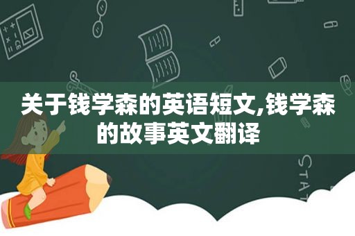 关于钱学森的英语短文,钱学森的故事英文翻译