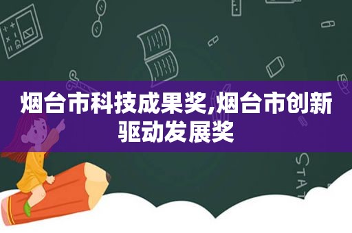 烟台市科技成果奖,烟台市创新驱动发展奖