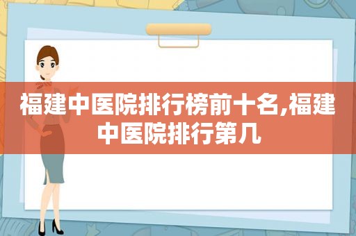 福建中医院排行榜前十名,福建中医院排行第几