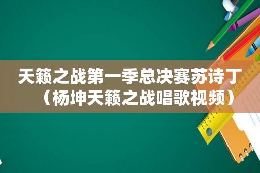 天籁之战第一季总决赛苏诗丁（杨坤天籁之战唱歌视频）