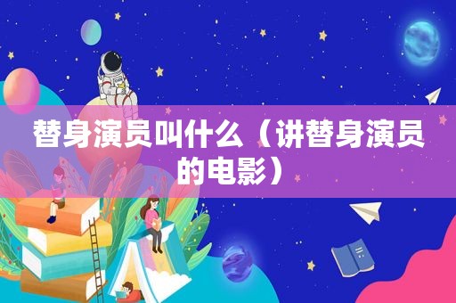 替身演员叫什么（讲替身演员的电影）