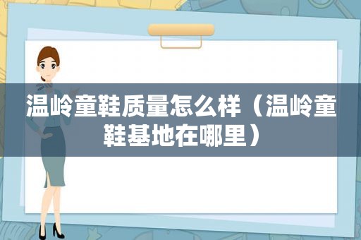 温岭童鞋质量怎么样（温岭童鞋基地在哪里）