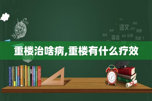 重楼治啥病,重楼有什么疗效