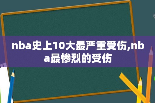 nba史上10大最严重受伤,nba最惨烈的受伤