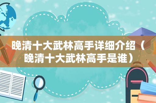 晚清十大武林高手详细介绍（晚清十大武林高手是谁）