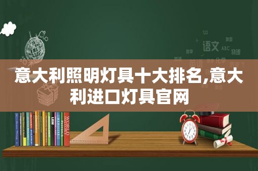 意大利照明灯具十大排名,意大利进口灯具官网