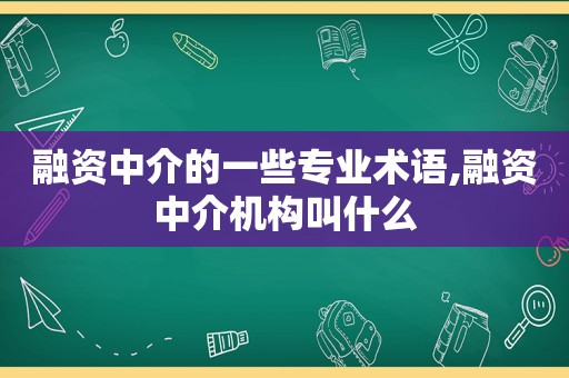 融资中介的一些专业术语,融资中介机构叫什么