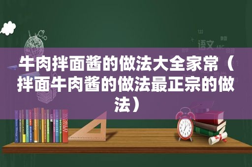 牛肉拌面酱的做法大全家常（拌面牛肉酱的做法最正宗的做法）