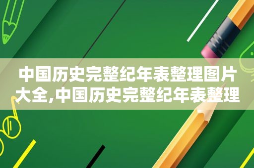 中国历史完整纪年表整理图片大全,中国历史完整纪年表整理图片高清