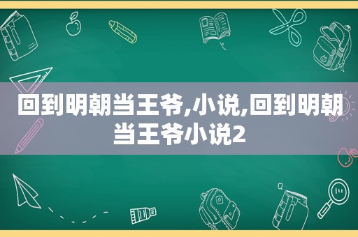 回到明朝当王爷,小说,回到明朝当王爷小说2