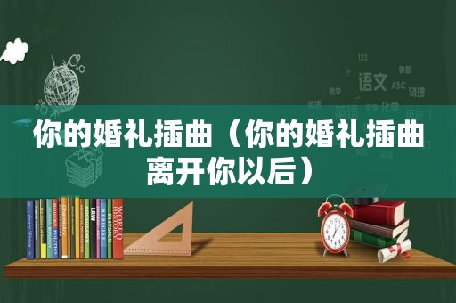 你的婚礼插曲（你的婚礼插曲离开你以后）