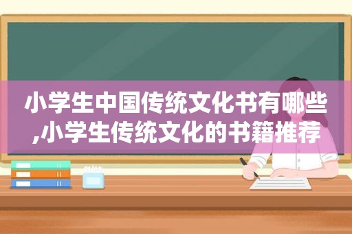 小学生中国传统文化书有哪些,小学生传统文化的书籍推荐  第1张