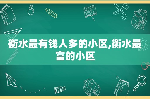 衡水最有钱人多的小区,衡水最富的小区