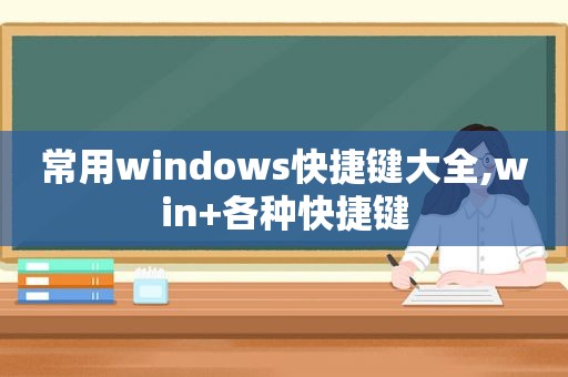 常用windows快捷键大全,win+各种快捷键