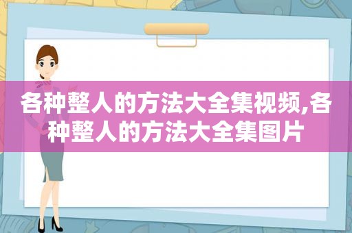 各种整人的方法大全集视频,各种整人的方法大全集图片