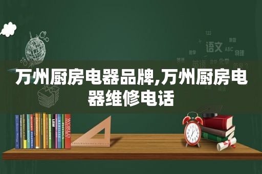 万州厨房电器品牌,万州厨房电器维修电话