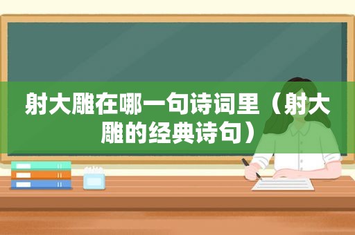 射大雕在哪一句诗词里（射大雕的经典诗句）