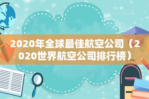 2020年全球最佳航空公司（2020世界航空公司排行榜）