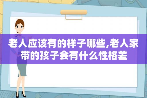 老人应该有的样子哪些,老人家带的孩子会有什么性格差