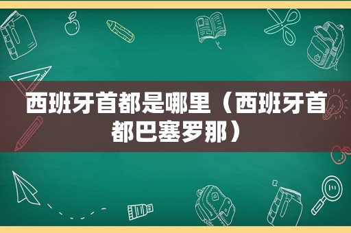 西班牙首都是哪里（西班牙首都巴塞罗那）  第1张