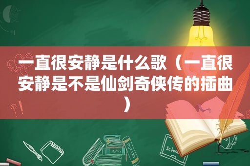 一直很安静是什么歌（一直很安静是不是仙剑奇侠传的插曲）