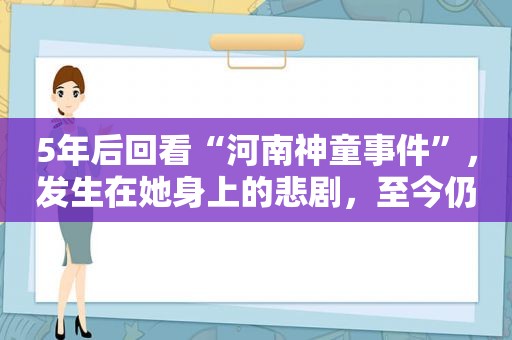 5年后回看“河南神童事件”，发生在她身上的悲剧，至今仍在继续  第1张