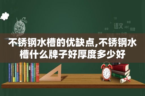 不锈钢水槽的优缺点,不锈钢水槽什么牌子好厚度多少好