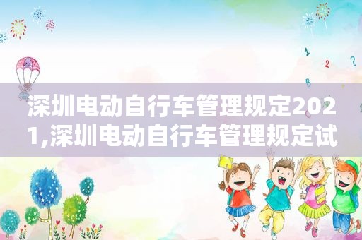 深圳电动自行车管理规定2021,深圳电动自行车管理规定试行