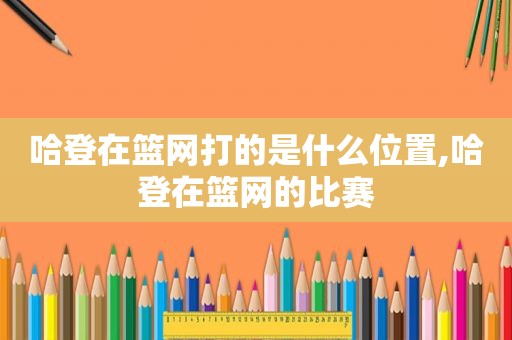 哈登在篮网打的是什么位置,哈登在篮网的比赛