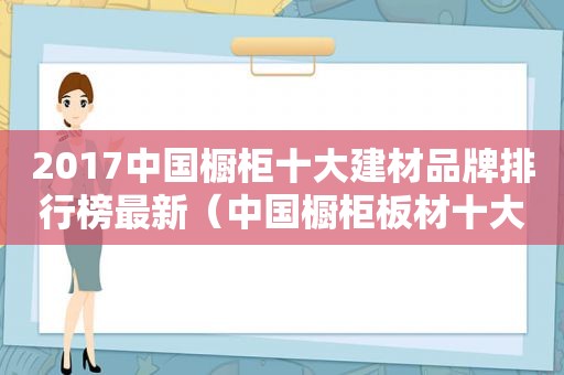 2017中国橱柜十大建材品牌排行榜最新（中国橱柜板材十大名牌是谁）