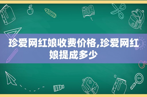 珍爱网红娘收费价格,珍爱网红娘提成多少